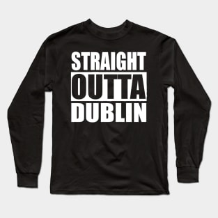 STRAIGHT OUTTA DUBLIN IRELAND Long Sleeve T-Shirt